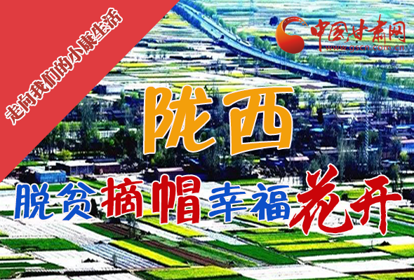 【走向我們的小康生活】長圖|隴西：脫貧摘帽 幸?；ㄩ_