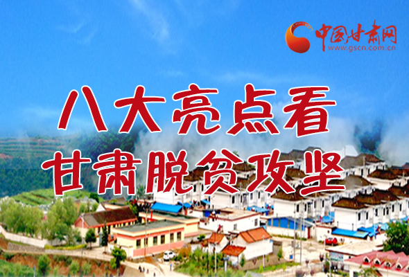 【中國的脫貧智慧】字字硬核！八大亮點(diǎn)看甘肅脫貧攻堅