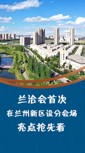 圖解|蘭洽會(huì)首次在蘭州新區(qū)設(shè)分會(huì)場(chǎng)，亮點(diǎn)搶先看！