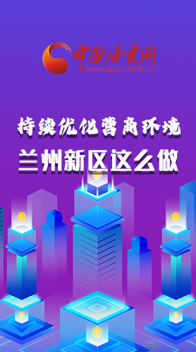 長圖|持續(xù)優(yōu)化營商環(huán)境 蘭州新區(qū)這么做！