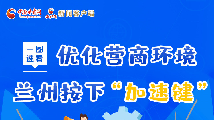 一圖速看|優(yōu)化營(yíng)商環(huán)境，蘭州按下“加速鍵”