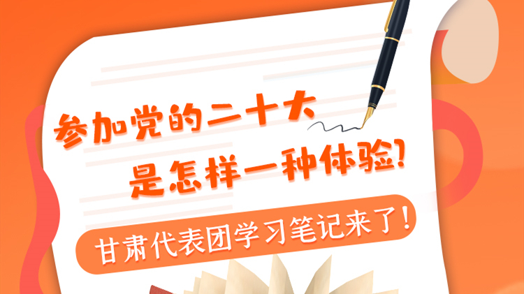 長圖|參加黨的二十大是怎樣一種體驗？甘肅代表團(tuán)學(xué)習(xí)筆記來了！