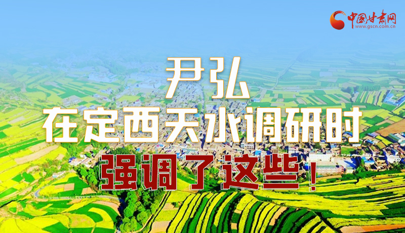 圖解|尹弘在定西天水調(diào)研時(shí)強(qiáng)調(diào)了這些！