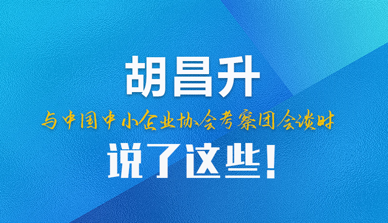 【甘快看】圖解|胡昌升與中國(guó)中小企業(yè)協(xié)會(huì)考察團(tuán)會(huì)談時(shí)說(shuō)了這些！
