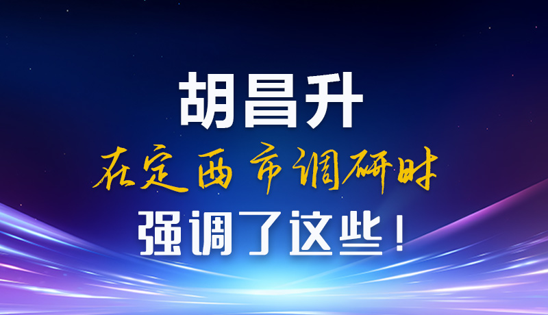 【甘快看】圖解|胡昌升在定西市調(diào)研時強調(diào)了這些！