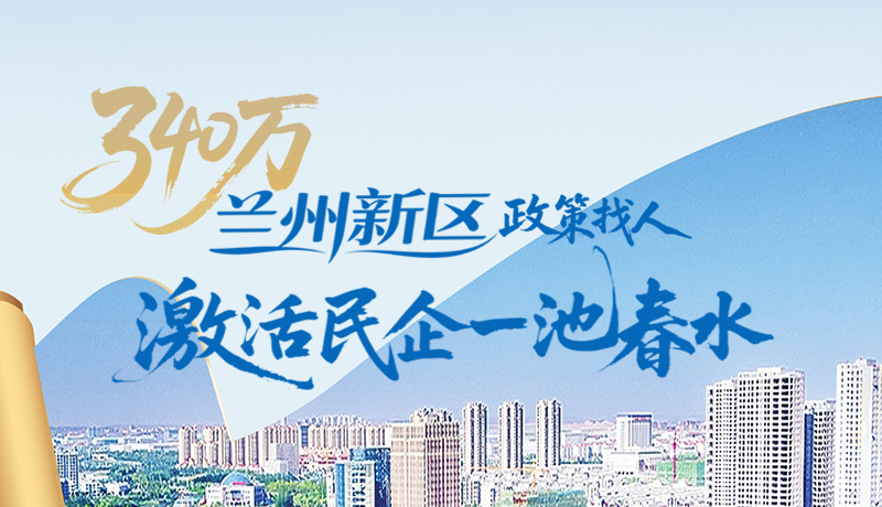 340萬！蘭州新區(qū)“政策找人”激活民企一池春水